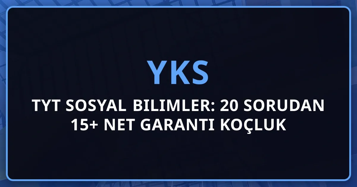 2026 TYT Sosyal Bilimler: 20 Sorudan 15+ Net Garanti Koçluk Stratejisi