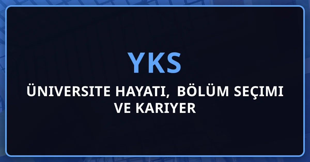 2026 YKS Üniversite Hayatı, Bölüm Seçimi ve Kariyer Rehberi