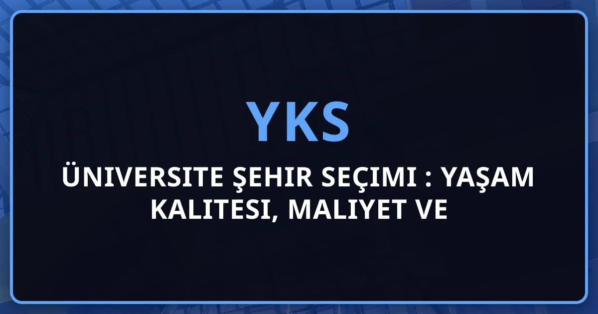 2026 Üniversite Şehir Seçimi Rehberi: Yaşam Kalitesi, Maliyet ve Koçluk Stratejisi