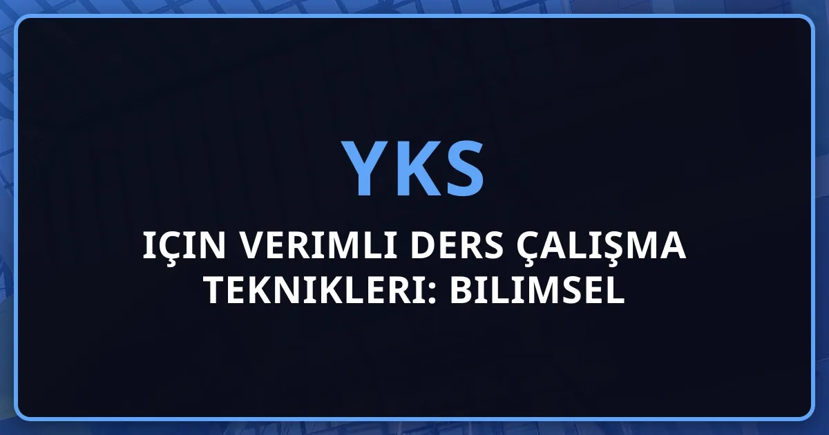 2026 YKS için Verimli Ders Çalışma Teknikleri: Bilimsel Yöntemler, Pomodoro, Active Recall