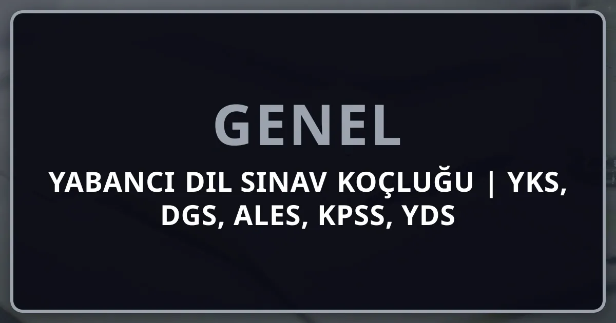2026 Yabancı Dil Sınav Koçluğu | YKS, DGS, ALES, KPSS, YDS Rehberi