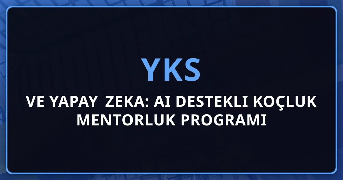 YKS ve Yapay Zeka: AI Destekli Koçluk Mentorluk Programı 2026