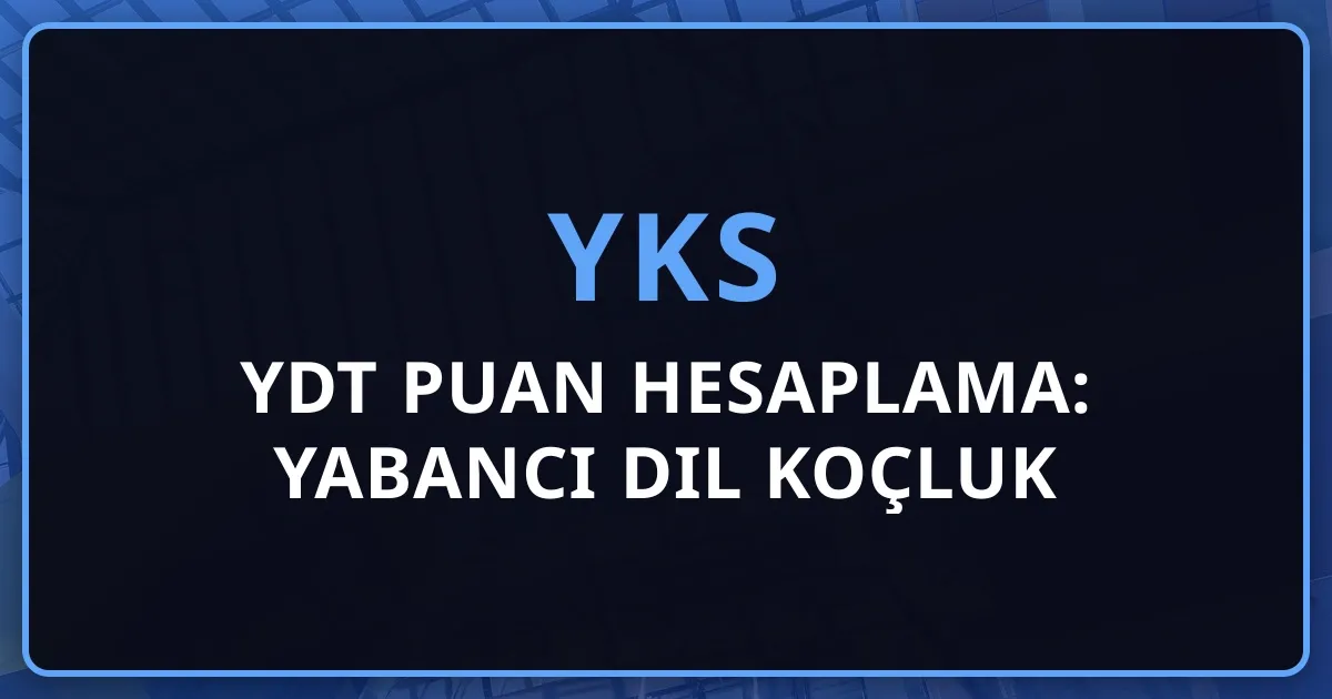 2026 YKS YDT Puan Hesaplama: Yabancı Dil Koçluk Rehberi