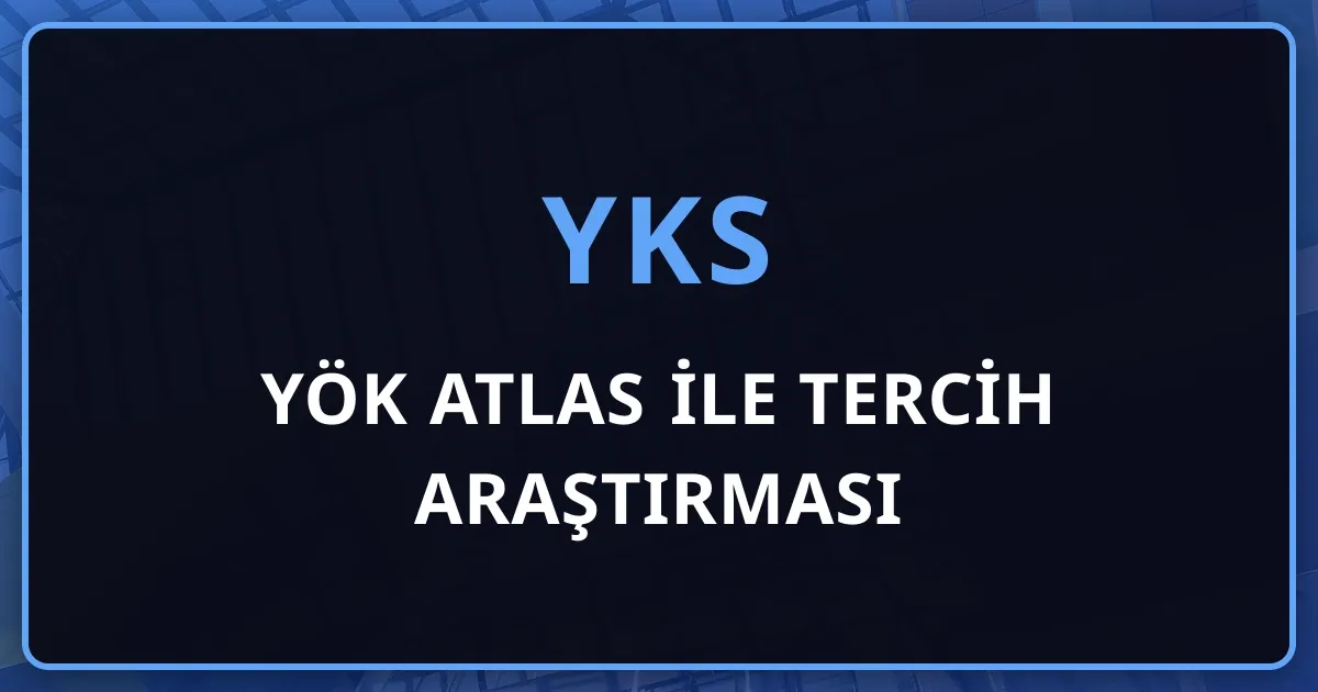 YÖK Atlas ile YKS 2026 Tercih Araştırması: Adım Adım Kullanım Rehberi