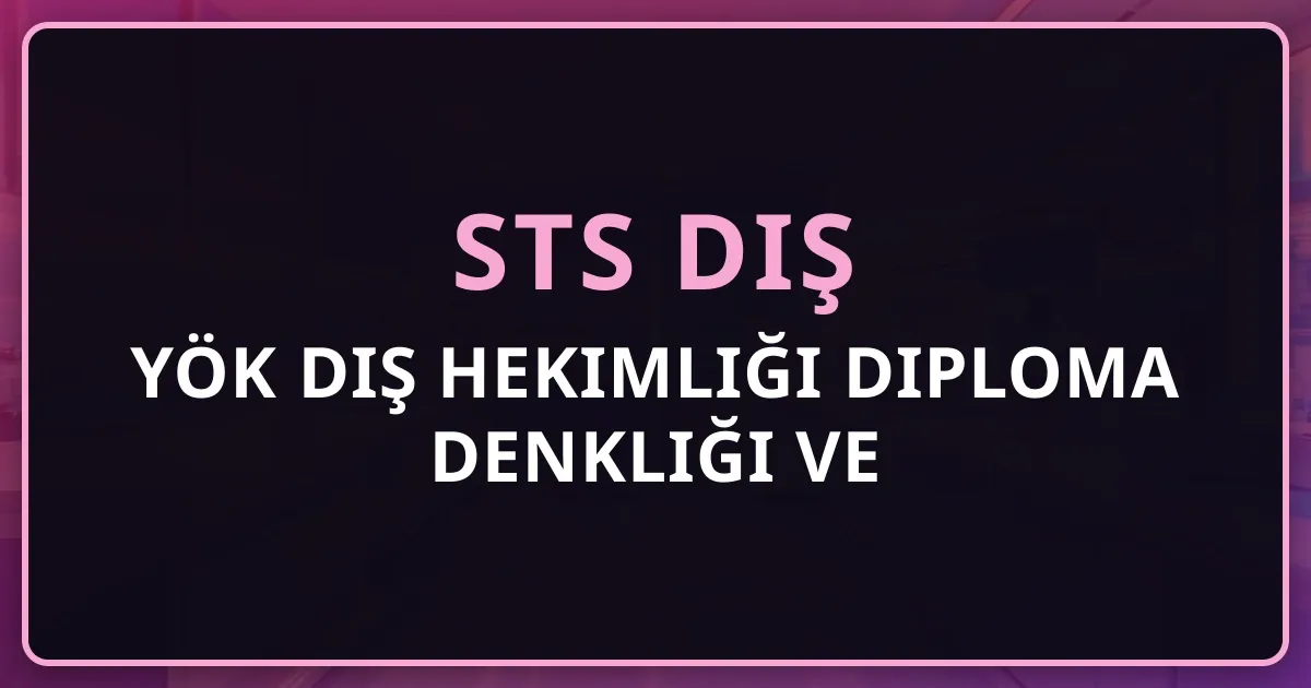 YÖK Diş Hekimliği Diploma Denkliği ve STS Diş Rehberi 2026
