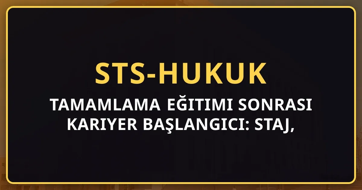 Tamamlama Eğitimi Sonrası Kariyer Başlangıcı: Staj, Baro ve Pratik (2026)