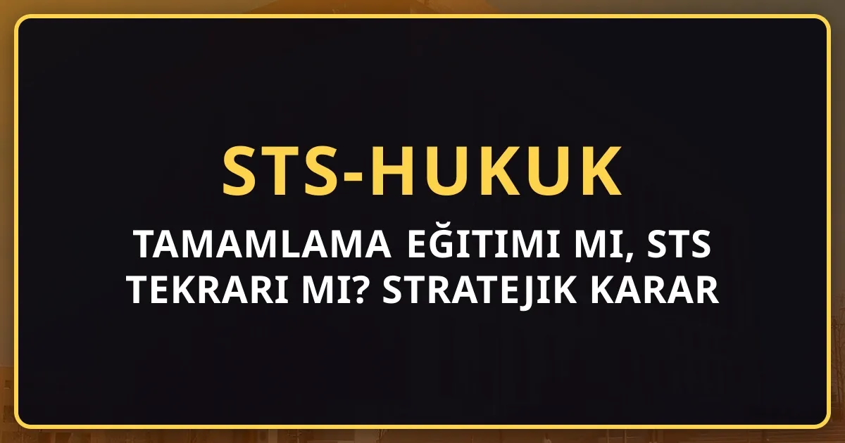 Tamamlama Eğitimi mi, STS Tekrarı mı? Stratejik Karar Rehberi (2026)