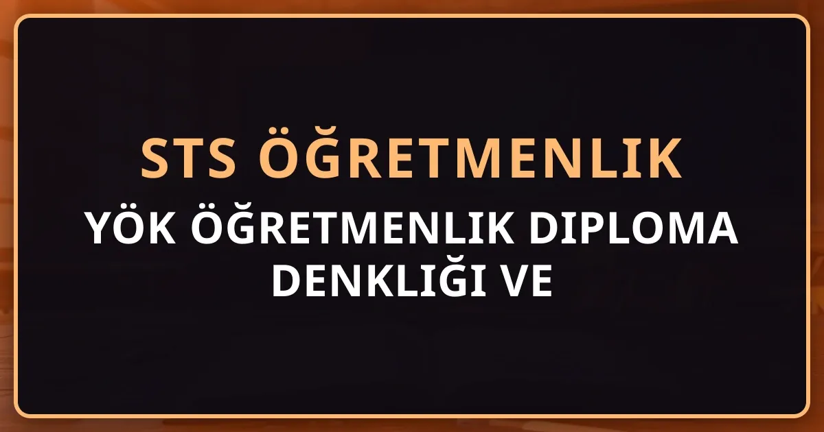 YÖK Öğretmenlik Diploma Denkliği ve STS Öğretmenlik Rehberi 2026