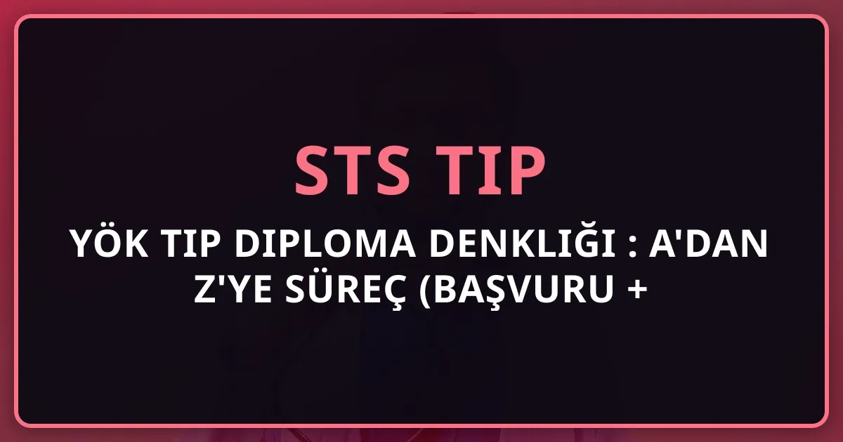 YÖK Tıp Diploma Denkliği 2026: A'dan Z'ye Süreç Rehberi (Başvuru + Karar + Sonrası)