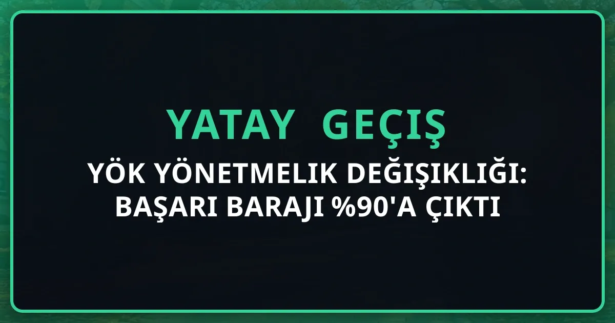 YÖK 2026 Yatay Geçiş Yönetmelik Değişikliği: Başarı Barajı %90'a Çıktı — Rehber ve Koçluk Analizi