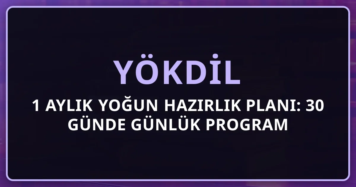 YÖKDİL 1 Aylık Yoğun Hazırlık Planı: 30 Günde Günlük Program