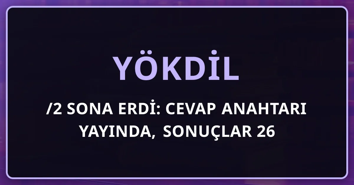 YÖKDİL/2 2026 Sona Erdi: Cevap Anahtarı Yayında, Sonuçlar 26 Ağustos'ta — Şimdi Ne Yapmalı?