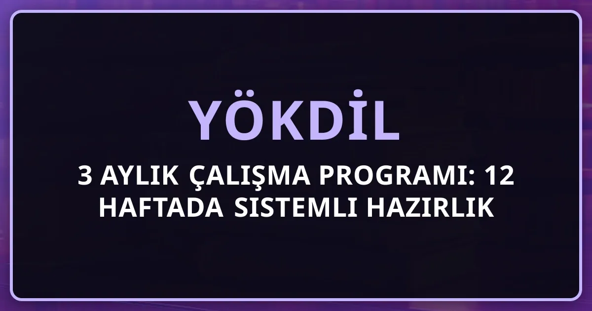 YÖKDİL 3 Aylık Çalışma Programı: 12 Haftada Sistemli Hazırlık