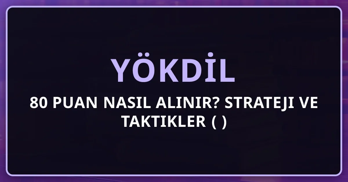 YÖKDİL'den 80 Puan Nasıl Alınır? Strateji ve Taktikler (2026)