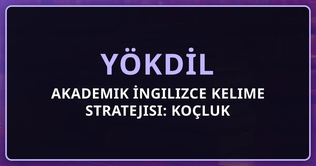 2026 YÖKDİL Akademik İngilizce Kelime Stratejisi: Koçluk Rehberi