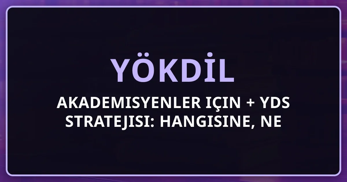 Akademisyenler için YÖKDİL + YDS Stratejisi: Hangisine, Ne Zaman Girmeli?