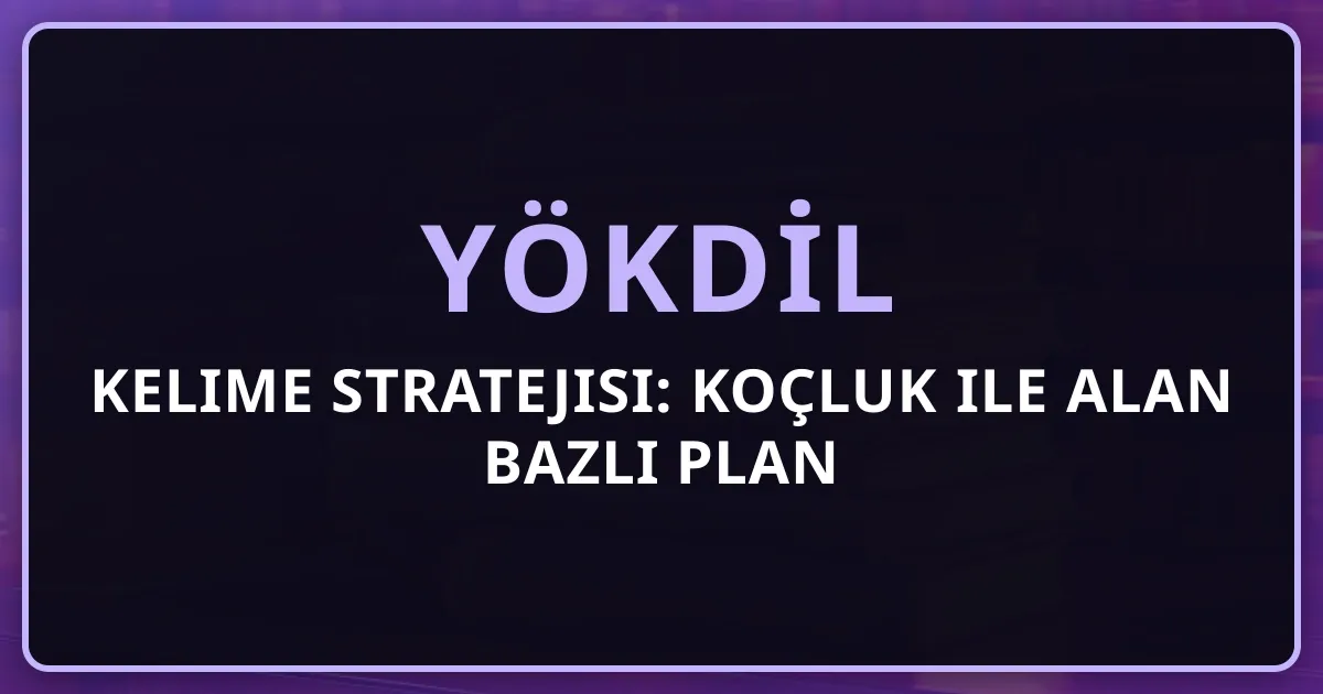 YÖKDİL Kelime Stratejisi: Koçluk ile Alan Bazlı Plan