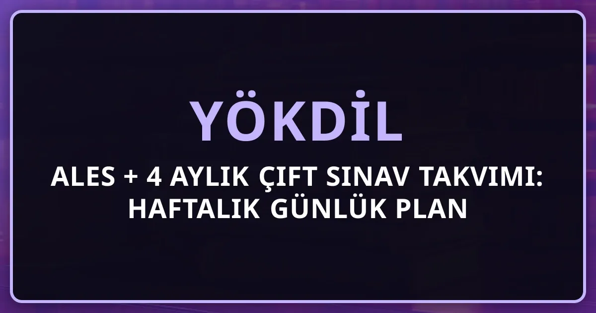 ALES + YÖKDİL 4 Aylık Çift Sınav Takvimi: Haftalık Günlük Detaylı Plan