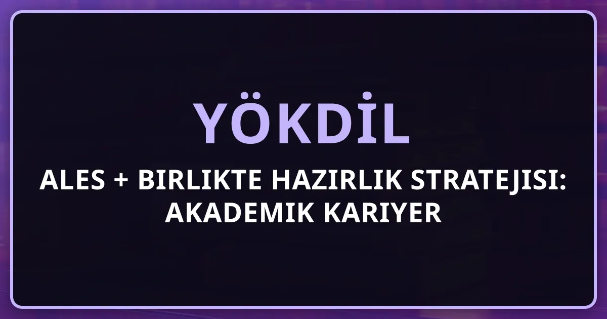 ALES + YÖKDİL Birlikte Hazırlık Stratejisi: Akademik Kariyer için Tek Plan Çift Sonuç