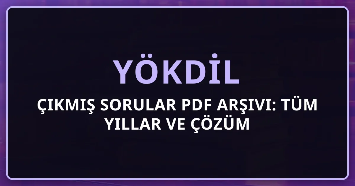 2026 YÖKDİL Çıkmış Sorular PDF Arşivi: Tüm Yıllar ve Çözüm Stratejileri
