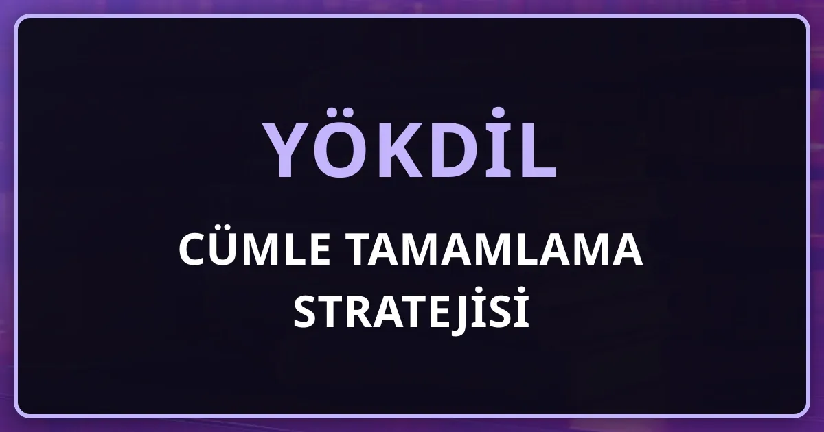 YÖKDİL Cümle Tamamlama Stratejisi: 11 Sorunun Tamamını Kazanma Rehberi