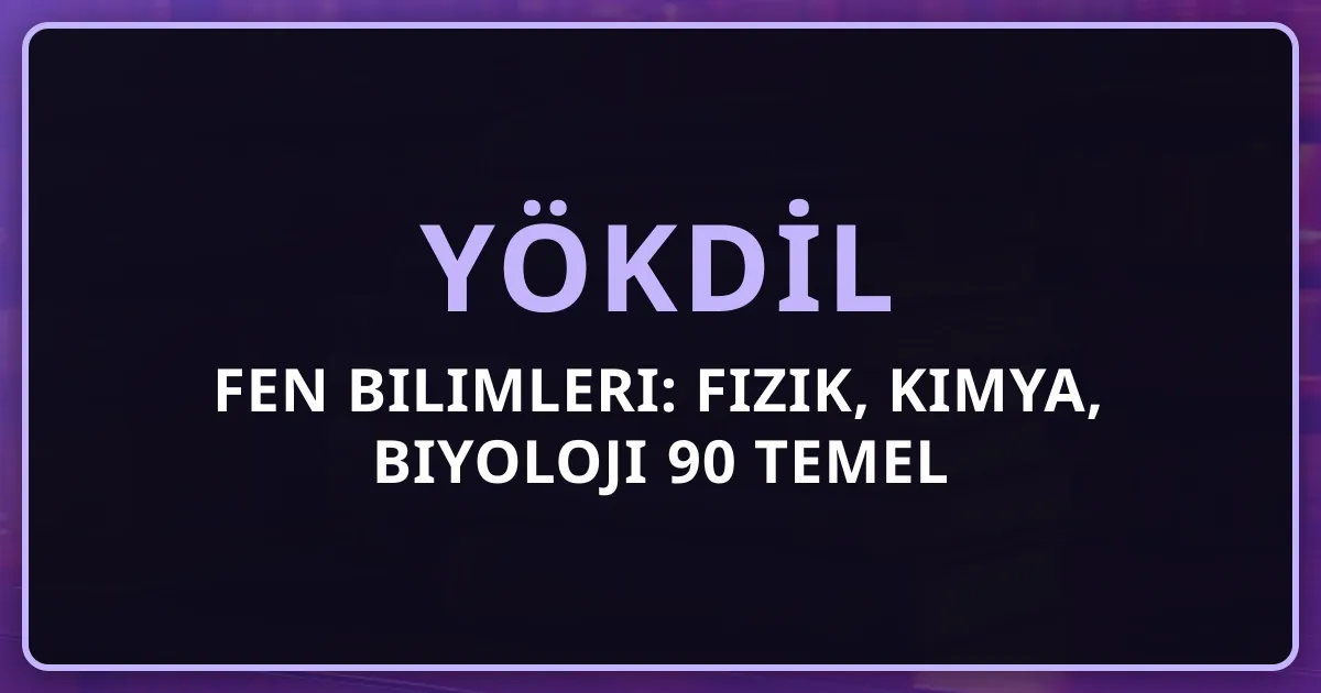 YÖKDİL Fen Bilimleri: Fizik, Kimya, Biyoloji 90 Temel Akademik Terim