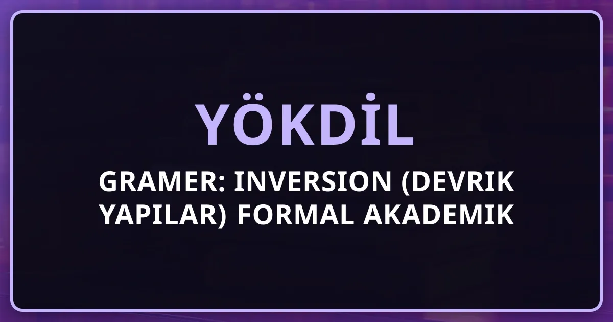 YÖKDİL Gramer: Inversion (Devrik Yapılar) Formal Akademik Vurgu