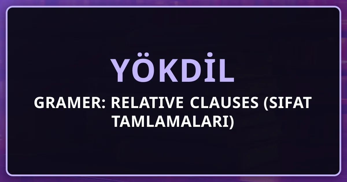 YÖKDİL Gramer: Relative Clauses (Sıfat Tamlamaları) Tam Rehber