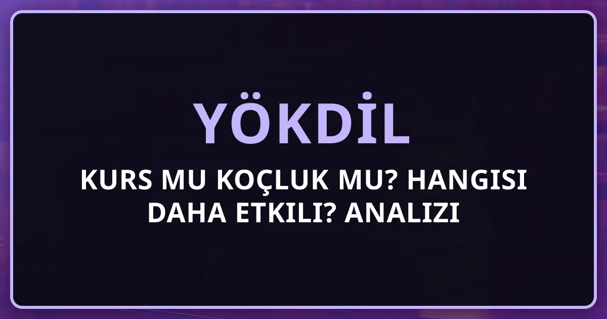 YÖKDİL Kurs mu Koçluk mu? Hangisi Daha Etkili? 2026 Analizi