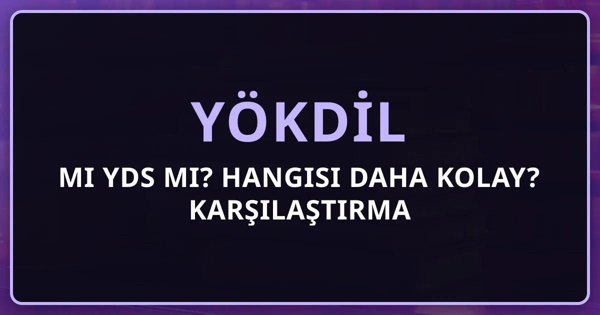 YÖKDİL mi YDS mi? Hangisi Daha Kolay? 2026 Karşılaştırma Rehberi