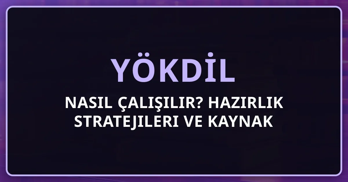 YÖKDİL'e Nasıl Çalışılır? 2026 Hazırlık Stratejileri ve Kaynak Önerileri