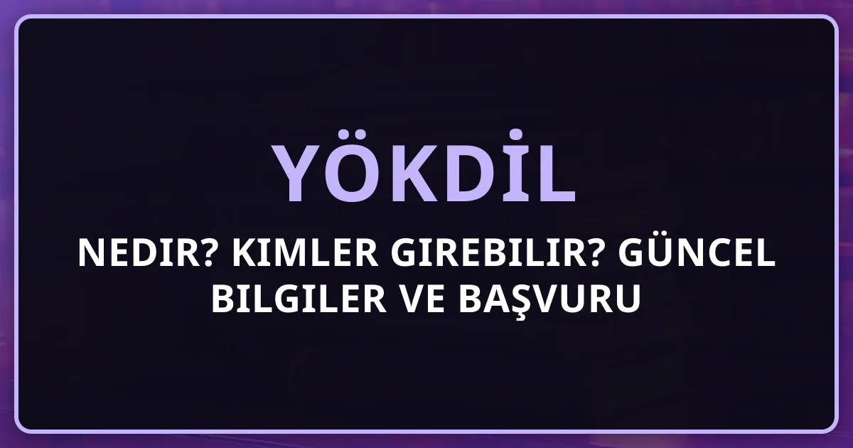 YÖKDİL Nedir? Kimler Girebilir? 2026 Güncel Bilgiler ve Başvuru Şartları