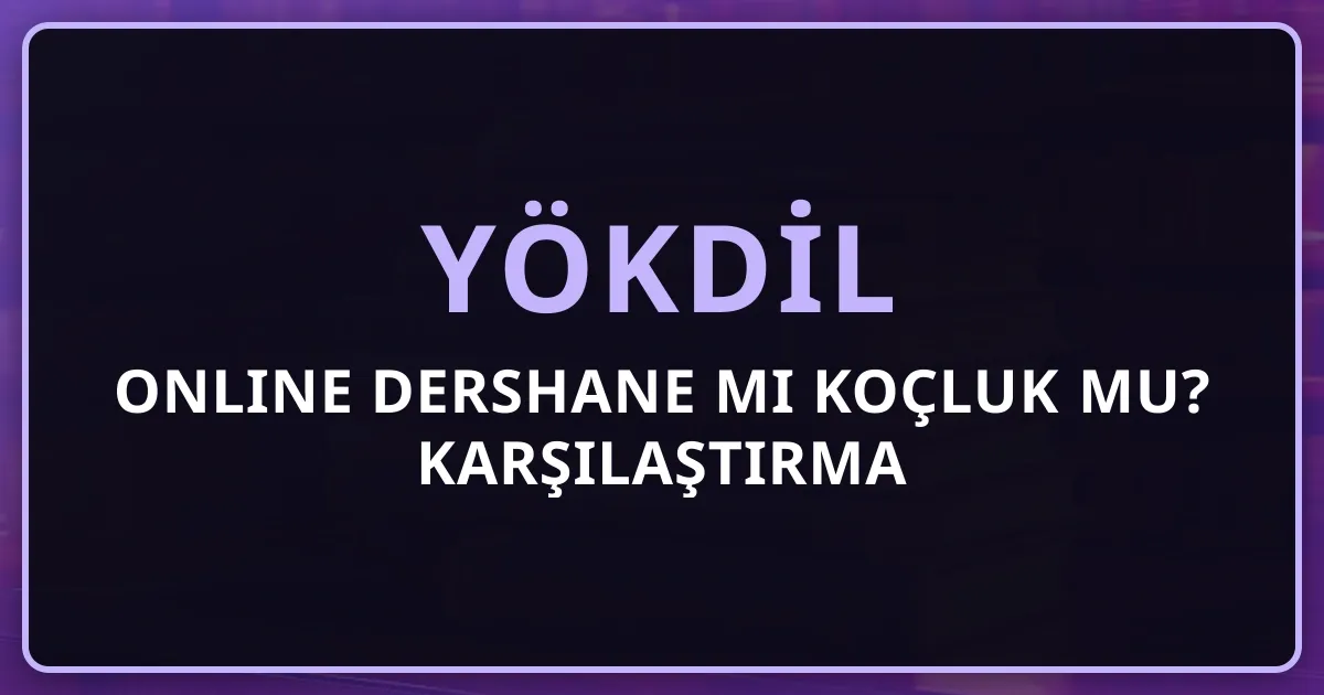 YÖKDİL Online Dershane mi Koçluk mu? 2026 Karşılaştırma Rehberi