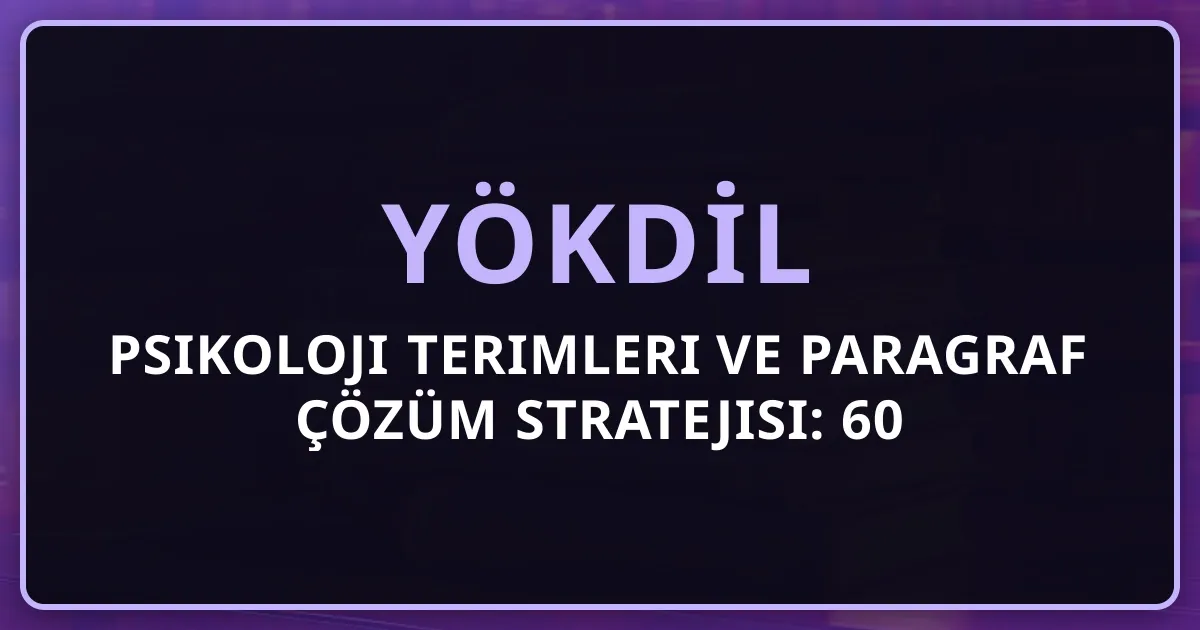 YÖKDİL Psikoloji Terimleri ve Paragraf Çözüm Stratejisi: 60 Akademik Terim