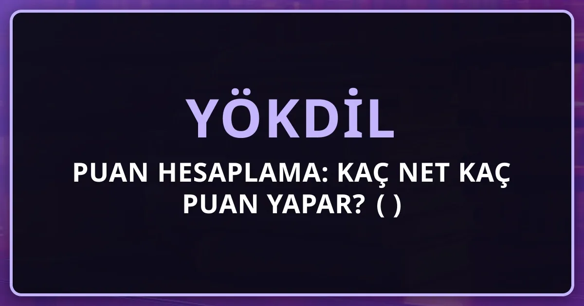 YÖKDİL Puan Hesaplama: Kaç Net Kaç Puan Yapar? (2026)