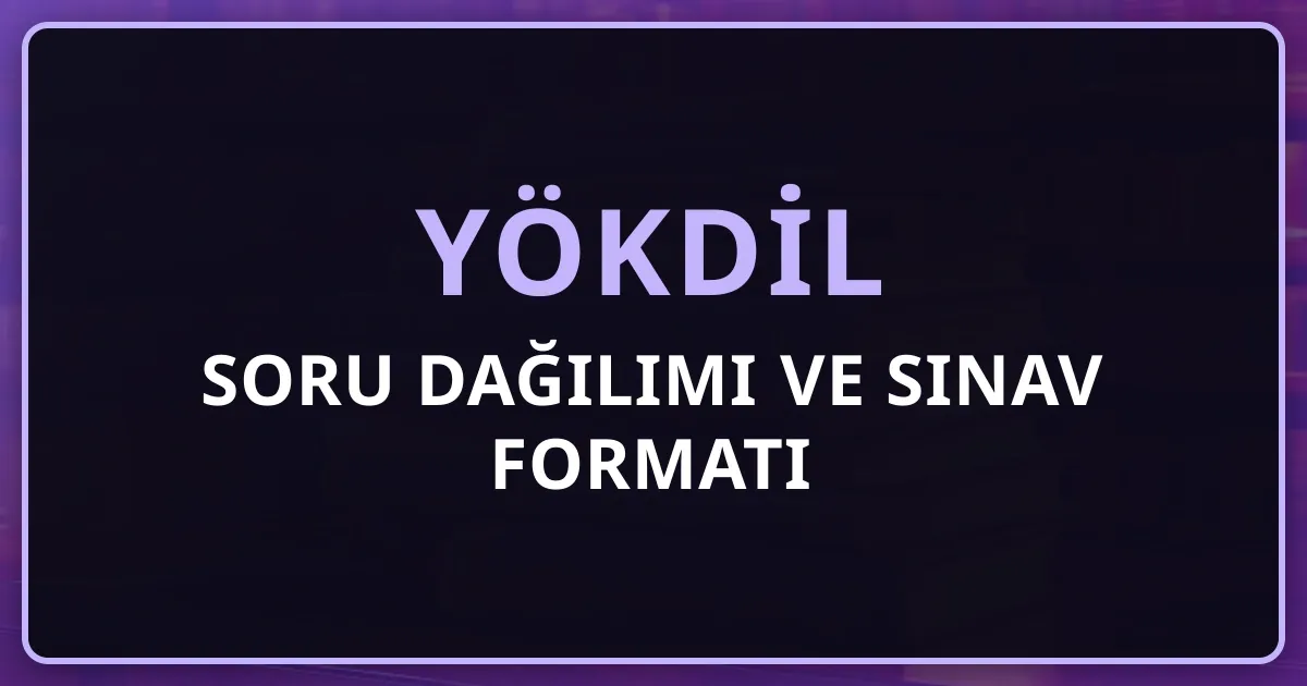 YÖKDİL Soru Dağılımı ve Sınav Formatı 2026 Rehberi