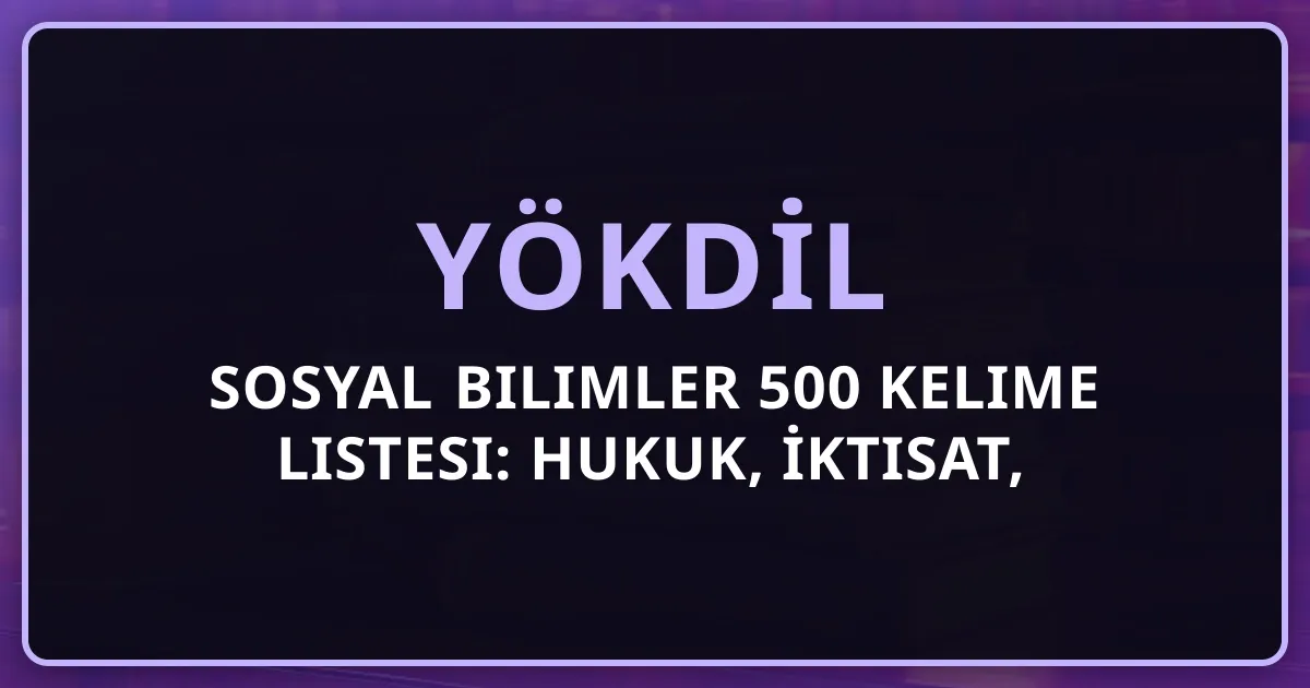 YÖKDİL Sosyal Bilimler 500 Kelime Listesi: Hukuk, İktisat, Sosyoloji, Tarih, Psikoloji