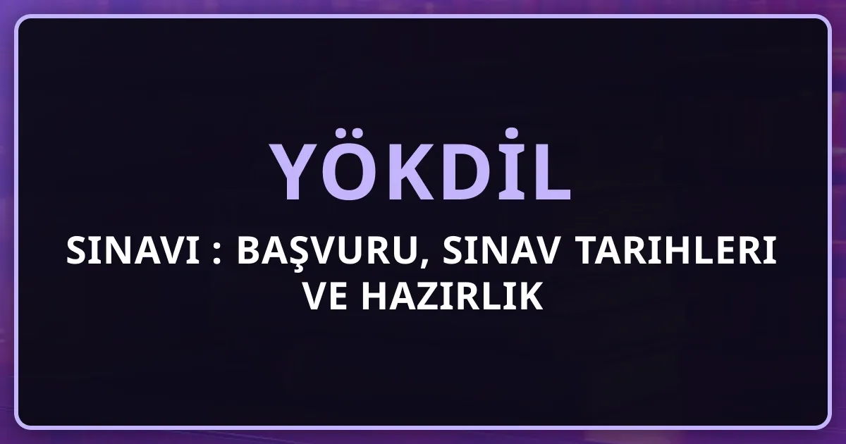 2026 YÖKDİL Sınavı Rehberi: Başvuru, Sınav Tarihleri ve Hazırlık Stratejileri