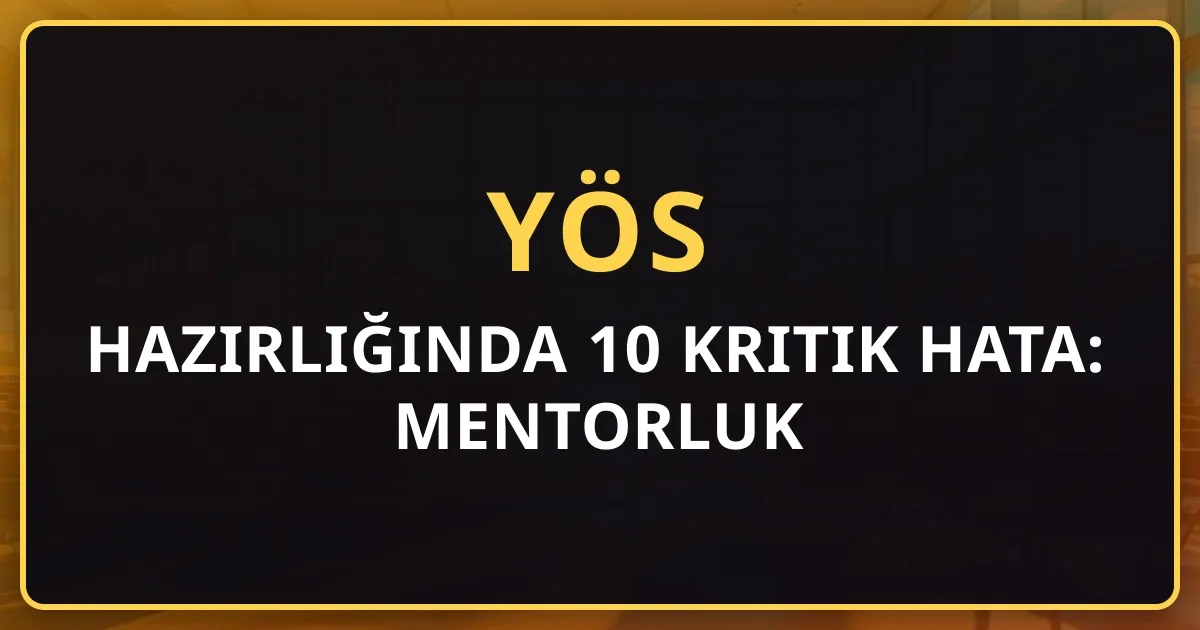 2026 YÖS Hazırlığında 10 Kritik Hata: Mentorluk Rehberi