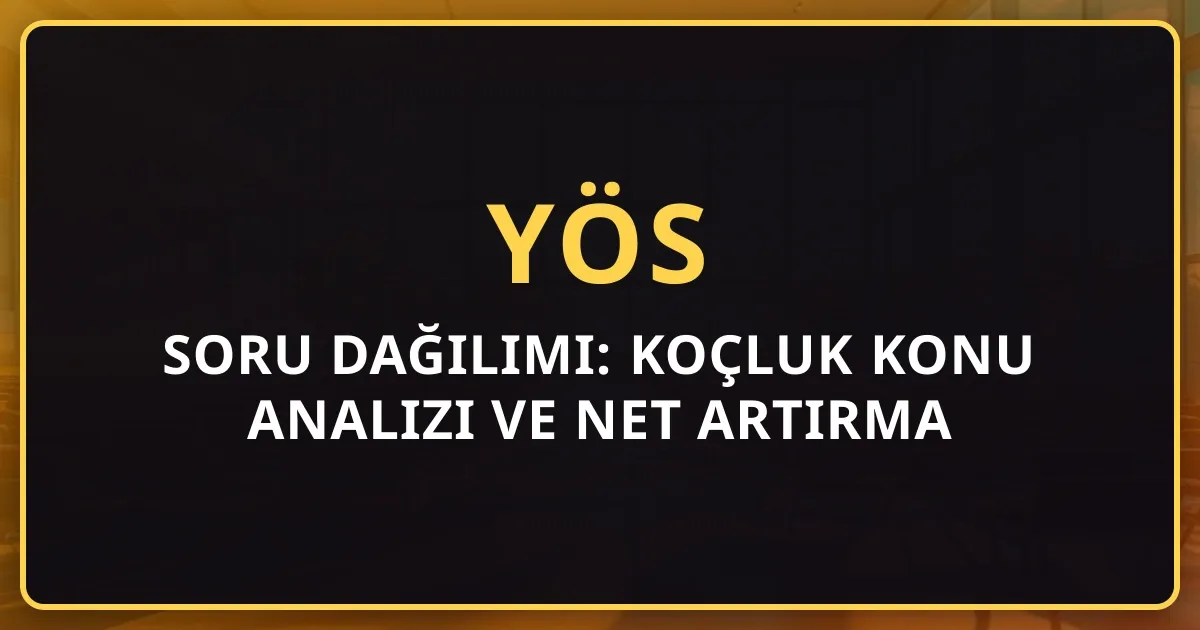 2026 YÖS Soru Dağılımı: Koçluk Konu Analizi ve Net Artırma Stratejisi
