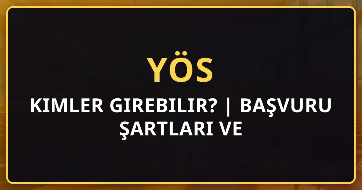 2026 YÖS'e Kimler Girebilir? | Başvuru Şartları ve Detaylı Rehber