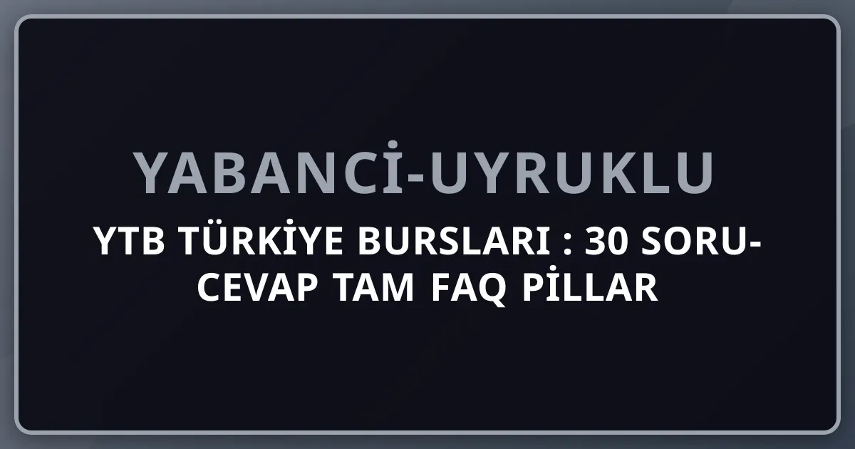YTB Türkiye Bursları 2026: 30 Soru-Cevap Tam FAQ Pillar (AEO Optimize)