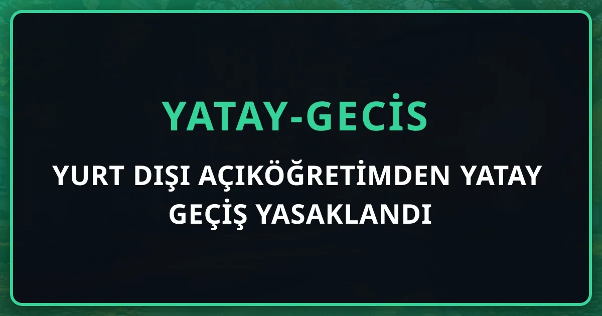 Yurt Dışı Açıköğretimden Yatay Geçiş Yasaklandı: Madde 14/8 ve 14/9 ile "Kâğıt Üzerinde Öğrenci" Dönemi Bitti