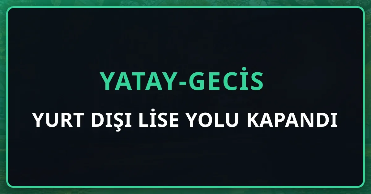 Yurt Dışı Lise Yolu Kapandı: Madde 14/7-b-(2) Kaldırıldı — Tıp, Diş, Hukuk ve Mühendislikte Geçiş Nasıl Değişti?