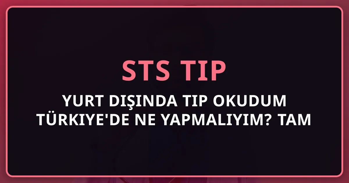 Yurt Dışında Tıp Okudum Türkiye'de Ne Yapmalıyım? 2026 Tam Yol Haritası