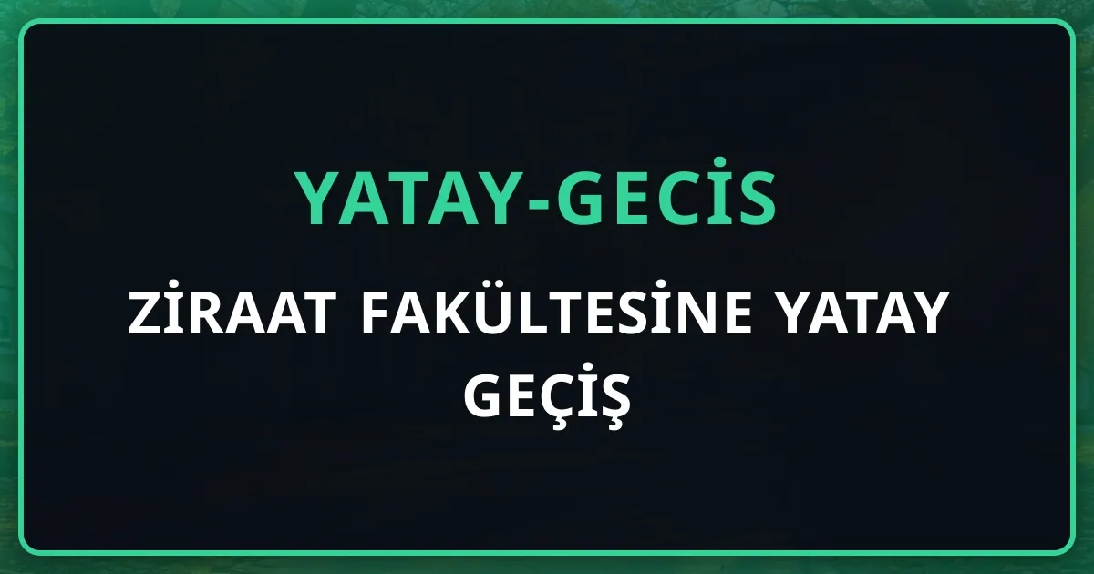 Ziraat Fakültesine Yatay Geçiş 2026: Bölümler, GNO Şartı, Ek Madde 1 ve Staj İntibakı