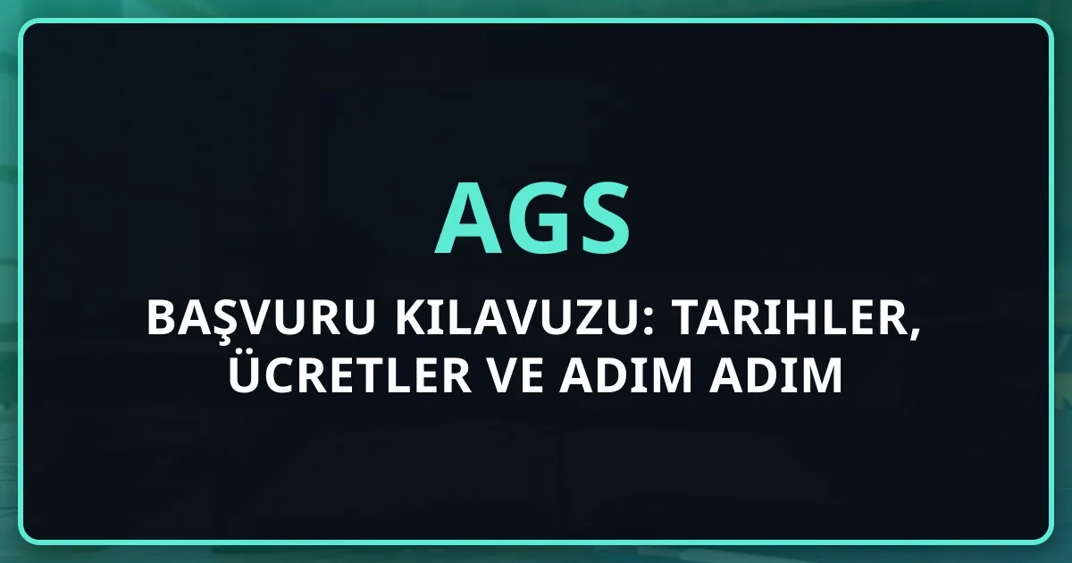 AGS 2026 Başvuru Kılavuzu: Tarihler, Ücretler ve Adım Adım Rehber