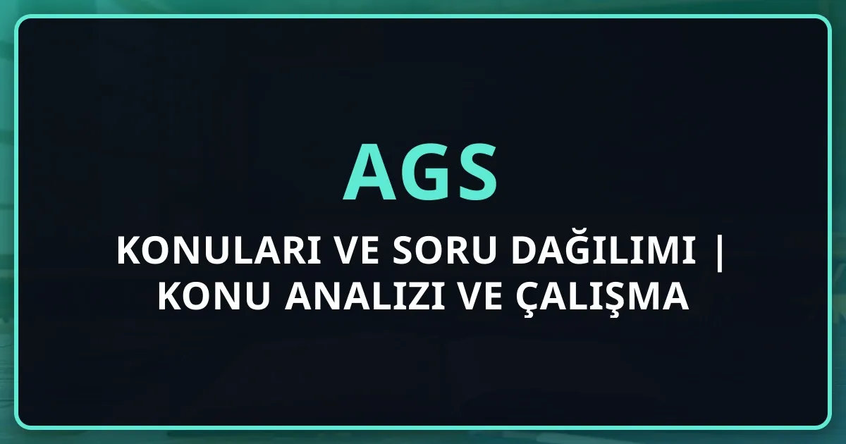 AGS Konuları ve Soru Dağılımı 2026 | Detaylı Konu Analizi ve Çalışma Stratejisi