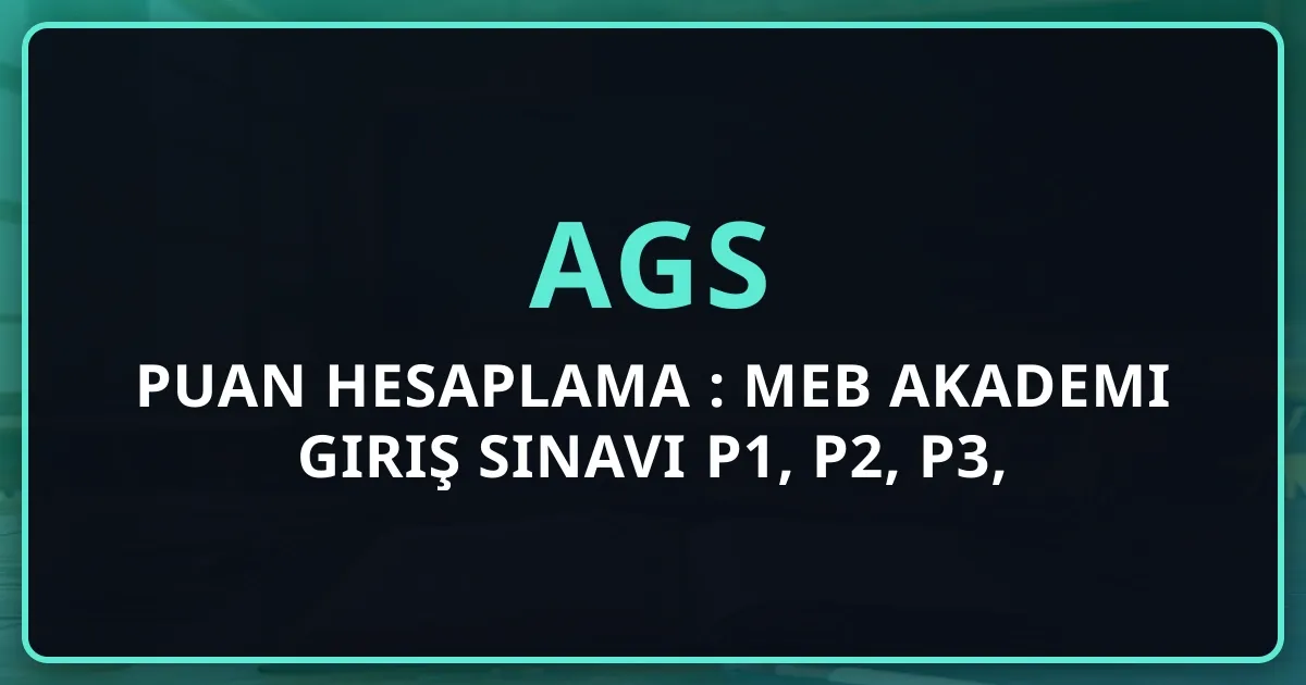 AGS Puan Hesaplama 2025: MEB Akademi Giriş Sınavı P1, P2, P3, P4 Formülleri