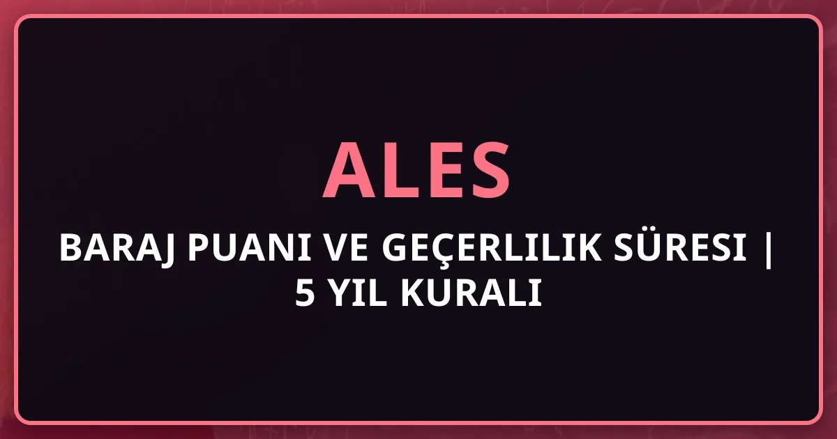 ALES Baraj Puanı ve Geçerlilik Süresi 2025 | 5 Yıl Kuralı Kapsamlı Rehber